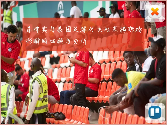 菲律宾与泰国足球对决结果揭晓精彩瞬间回顾与分析