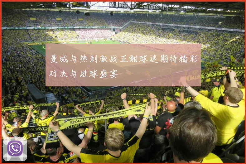 曼城与热刺激战正酣球迷期待精彩对决与进球盛宴
