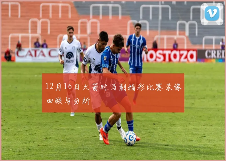 12月16日火箭对马刺精彩比赛录像回顾与分析