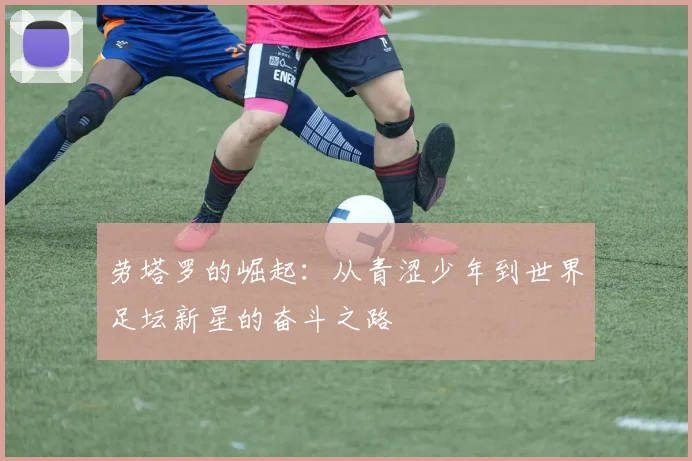 劳塔罗的崛起：从青涩少年到世界足坛新星的奋斗之路